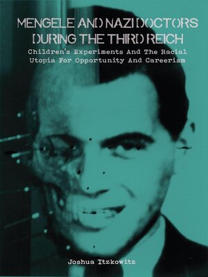 cover image of Mengele and Nazi Doctors During the Third Reich Children's Experiments and the Racial Utopia for Opportunity and Careerism